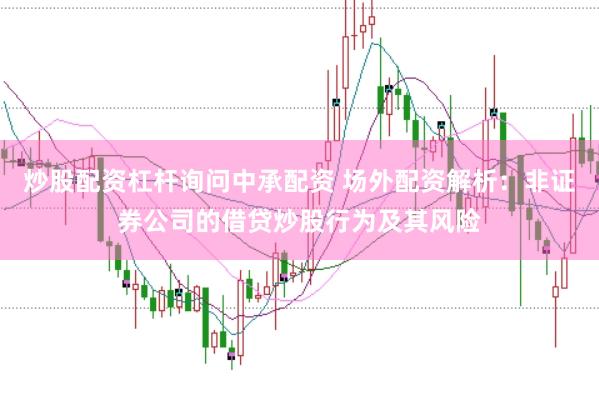 炒股配资杠杆询问中承配资 场外配资解析：非证券公司的借贷炒股行为及其风险