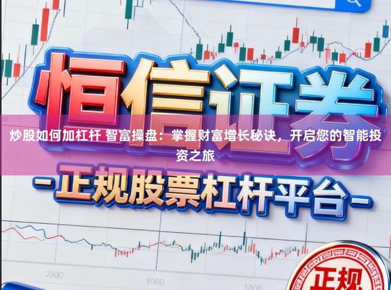 炒股如何加杠杆 智富操盘：掌握财富增长秘诀，开启您的智能投资之旅