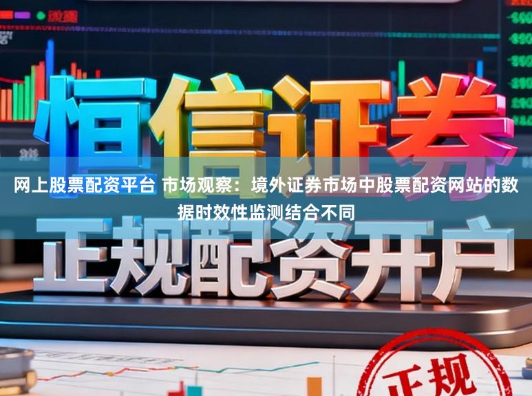 网上股票配资平台 市场观察：境外证券市场中股票配资网站的数据时效性监测结合不同