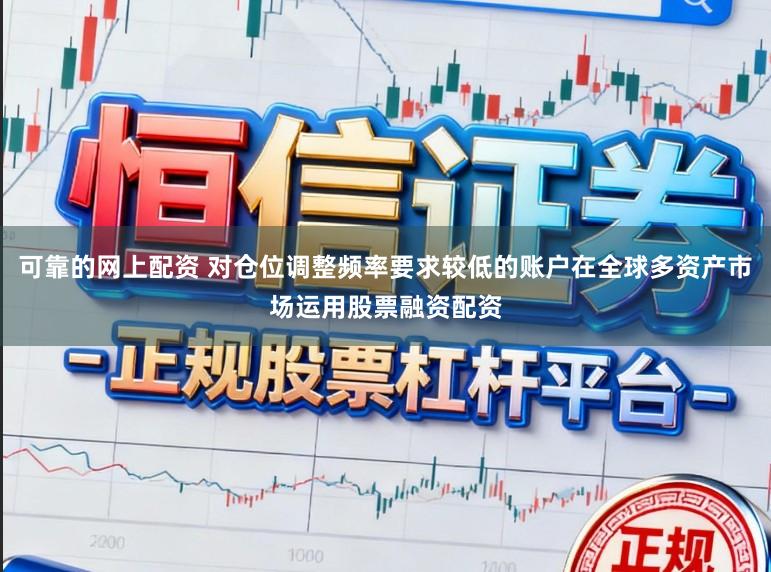 可靠的网上配资 对仓位调整频率要求较低的账户在全球多资产市场运用股票融资配资