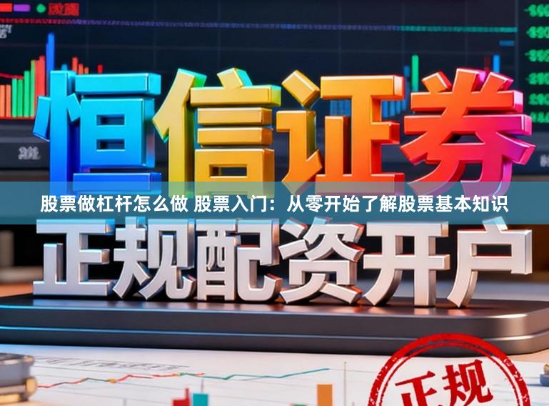 股票做杠杆怎么做 股票入门：从零开始了解股票基本知识