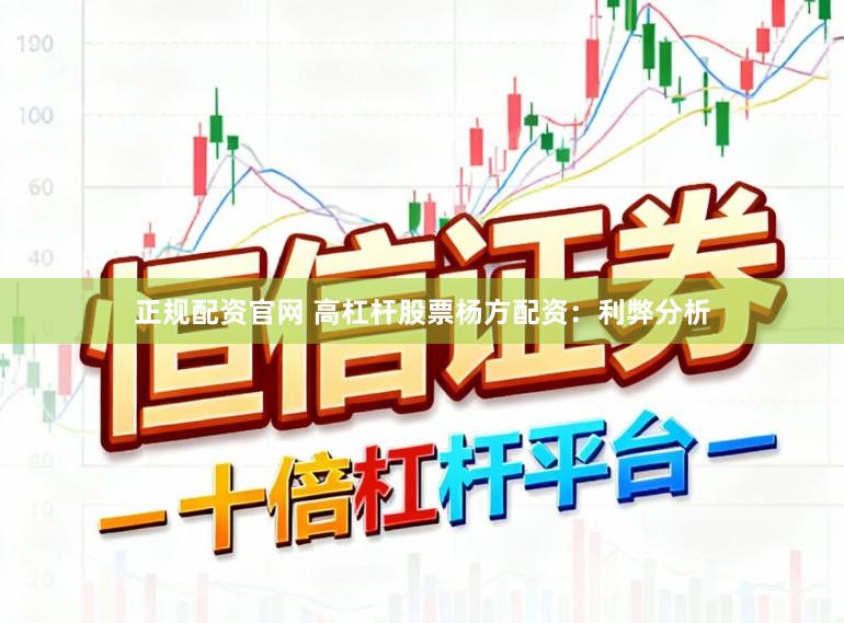 正规配资官网 高杠杆股票杨方配资：利弊分析