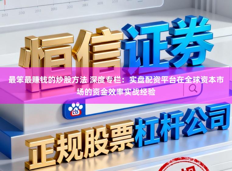 最笨最赚钱的炒股方法 深度专栏：实盘配资平台在全球资本市场的资金效率实战经验