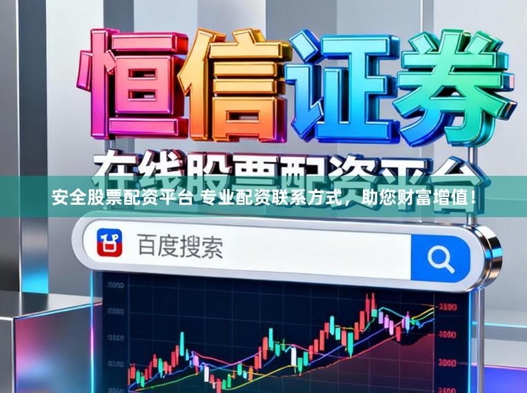 安全股票配资平台 专业配资联系方式，助您财富增值！